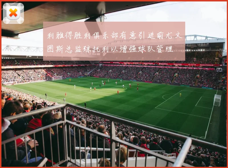 利雅得胜利俱乐部有意引进前尤文图斯总监琼托利以增强球队管理